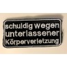 schuldig wegen unterlassener Koerperverletzung - Aufnäher - patches